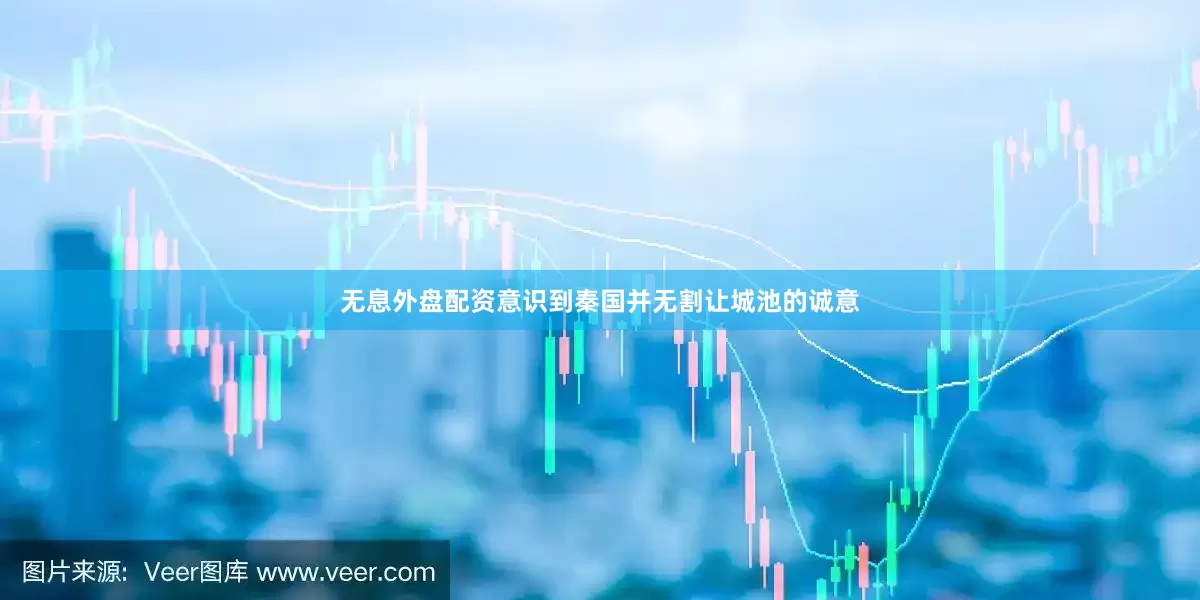 无息外盘配资意识到秦国并无割让城池的诚意